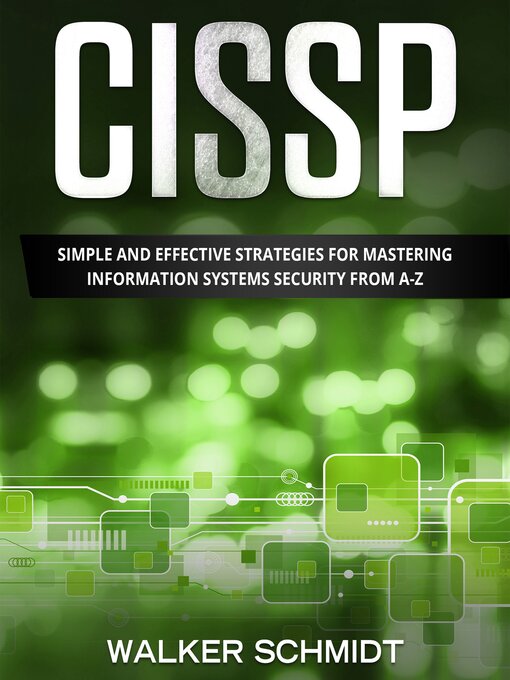 Title details for CISSP: Simple and Effective Strategies for Mastering Information Systems Security from A-Z by Walker Schmidt - Available